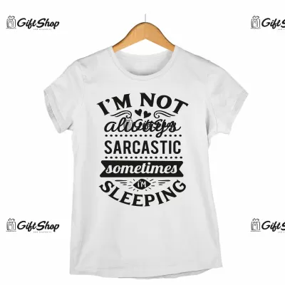 I`m not always sarcastic sometimes i`m sleeping, tricou cu mesaj