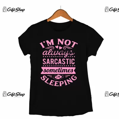 I`m not always sarcastic sometimes i`m sleeping, tricou cu mesaj