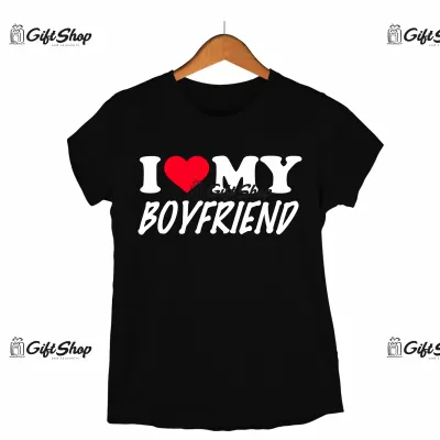 I love my boyfriend, tricou cu mesaj