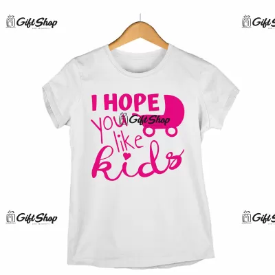 I hope you like kids, tricou cu mesaj