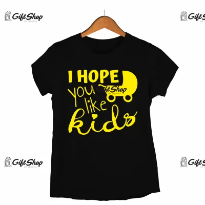 I hope you like kids, tricou cu mesaj