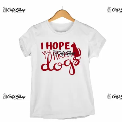 I hope you like dogs, tricou cu mesaj