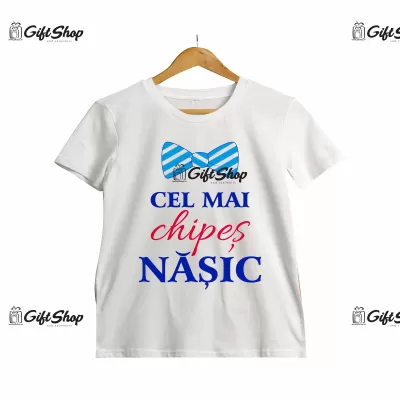 CEL MAI CHIPES NASIC - Tricou Personalizat.