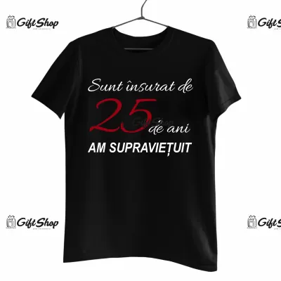 SUNT INSURAT DE 25 DE ANI AM SUPRAVIETUIT - Tricou Personalizat - SE POATE SCHIMBA ANUL