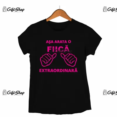 ASA ARATA O FIICA EXTRAORDINARA - Tricou Personalizat