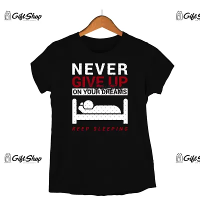 Never give up on your dreams keep sleeping, tricou cu mesaj