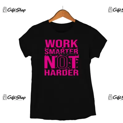 Work smarter not harder, tricou cu mesaj
