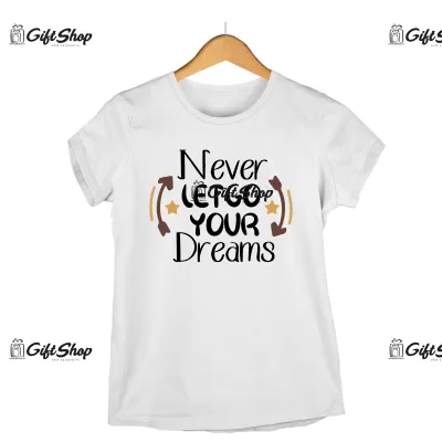 Never let go you dreams, tricou cu mesaj