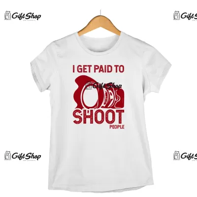 I get paid to shoot people, tricou cu mesaj