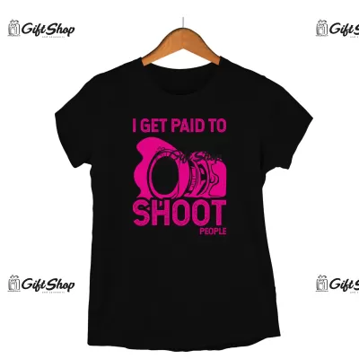 I get paid to shoot people, tricou cu mesaj
