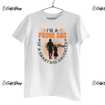 I`M A PROUD DAD OF A SMARTASS DAUGHTER - Tricou Personalizat