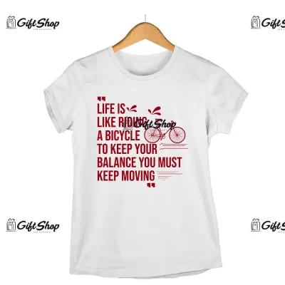 Life is like riding a bicycle..., tricou cu mesaj