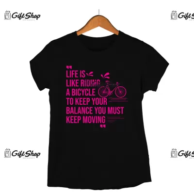 Life is like riding a bicycle..., tricou cu mesaj
