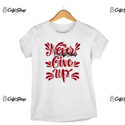 Never give up, tricou cu mesaj