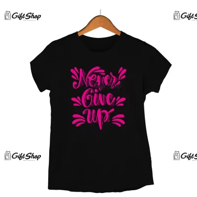 Never give up, tricou cu mesaj