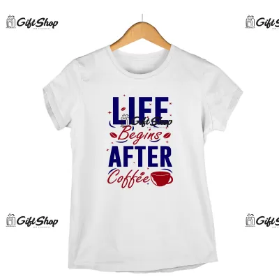 Life begins after coffee, tricou cu mesaj.