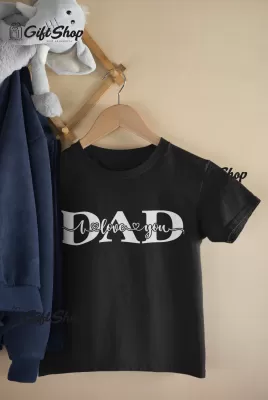 DAD I LOVE YOU  - Tricou Personalizat 1