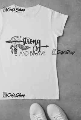 Be Strong And Brave - Tricou Personalizat