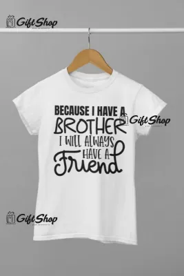 Because I Have A Brother - Tricou Personalizat