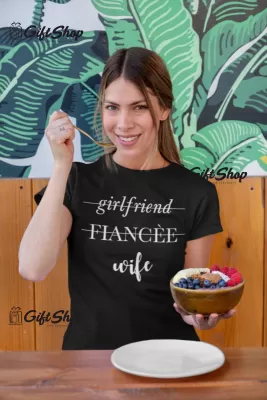 Girlfriend, fiancee, wife, tricou cu mesaj