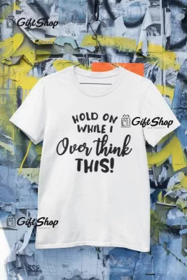 Hold on while i over think this, tricou cu mesaj