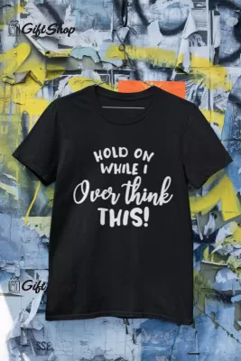 Hold on while i over think this, tricou cu mesaj