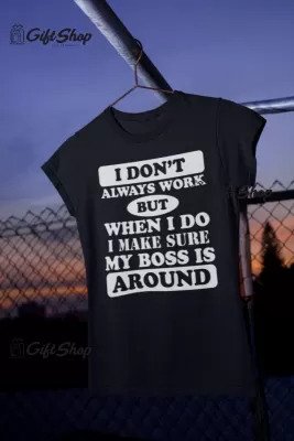 I don`t always work, tricou cu mesaj