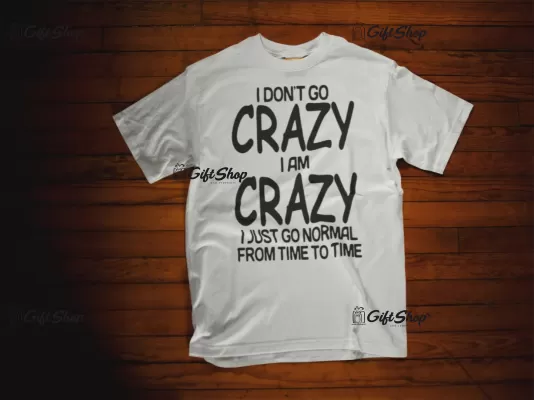 I don`t go crazy i am crazy, tricou cu mesaj