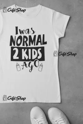 I was normal 2 kids ago, tricou cu mesaj