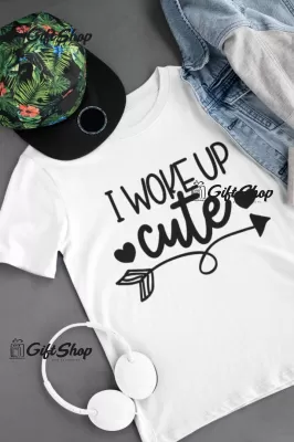 I woke up cute, tricou cu mesaj f