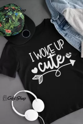 I woke up cute, tricou cu mesaj f