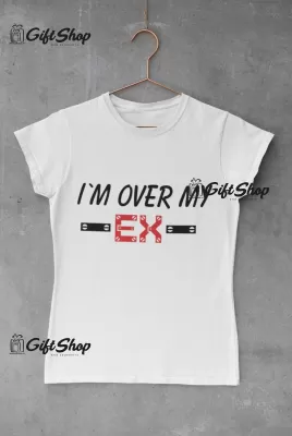 I`m over my ex, tricou cu mesaj, tgs0313