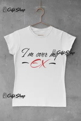 I`m over my ex, tricou cu mesaj, tgs0314
