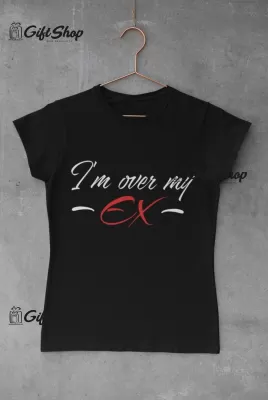 I`m over my ex, tricou cu mesaj, tgs0314