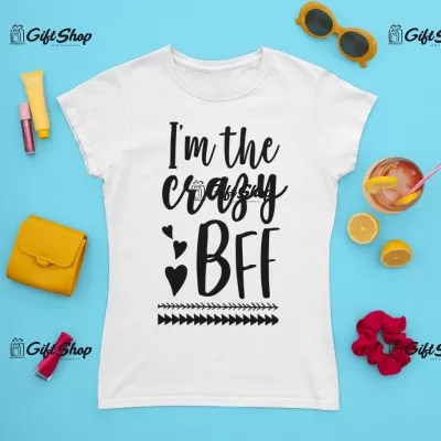 I`m the crazy bff, tricou cu mesaj