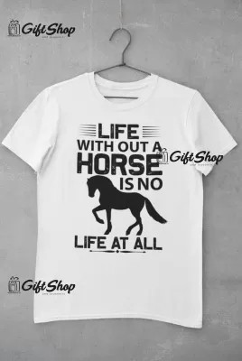 Life with out a horse..., tricou cu mesaj