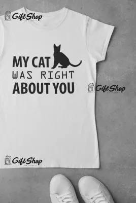 My cat was right about you, tricou cu mesaj