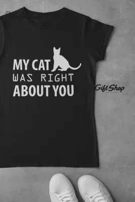 My cat was right about you, tricou cu mesaj