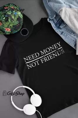 Need Money, Not Friends - Tricou Personalizat