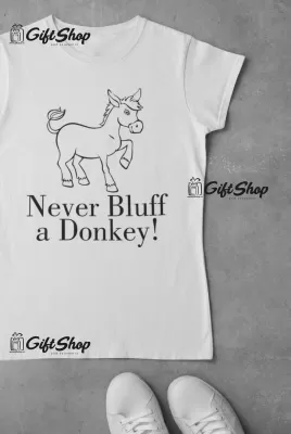 Never bluff a donkey , tricou cu mesaj
