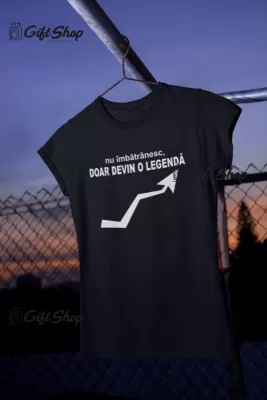 Nu imbatranesc devin o legenda, tricou cu mesaj
