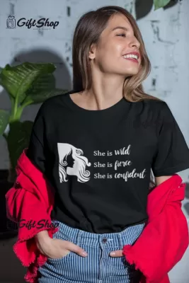 She is wild fierce confident, tricou cu mesaj