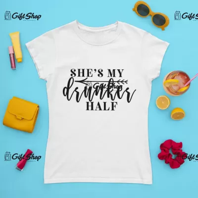 She`s my drunker half, tricou cu mesaj