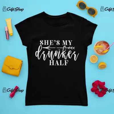 She`s my drunker half, tricou cu mesaj