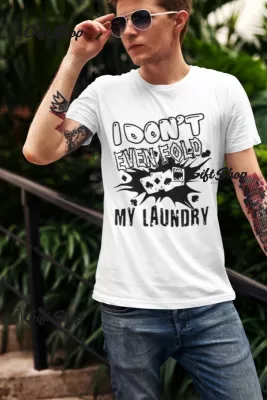 I don`t even fold my laundry, tricou cu mesaj