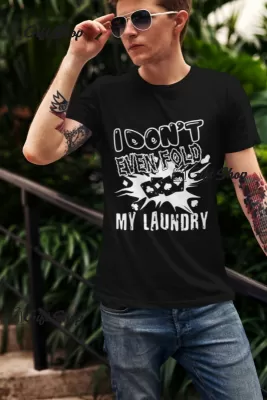 I don`t even fold my laundry, tricou cu mesaj